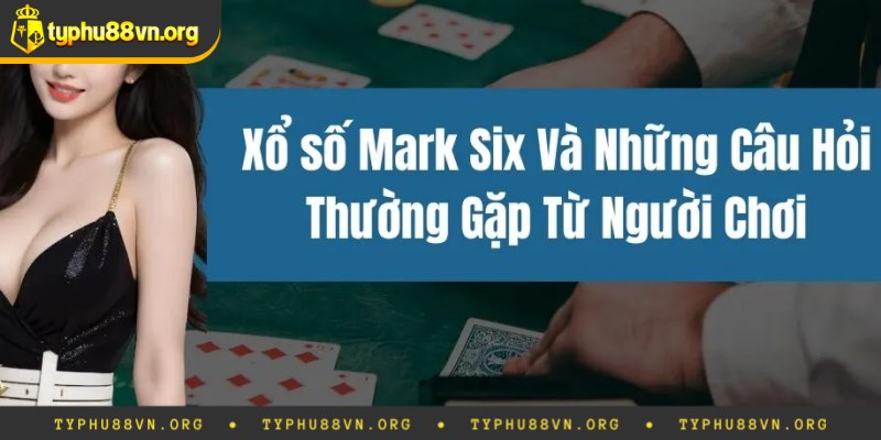 Xổ Số Mark Six – Tổng Quan Về Trò Chơi Ấn Tượng 2025